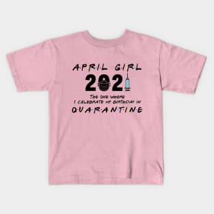 April Girl Birthday 2021 When Quarantine Kids T-Shirt